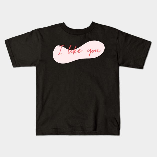 I Like you Kids T-Shirt by yourstruly